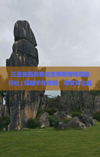 三亚去西安秦始皇帝陵博物院旅行社