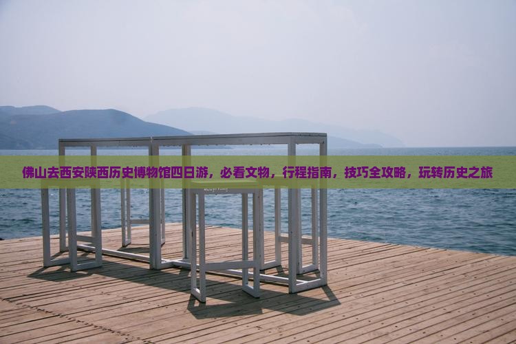 佛山去西安陕西历史博物馆四日游