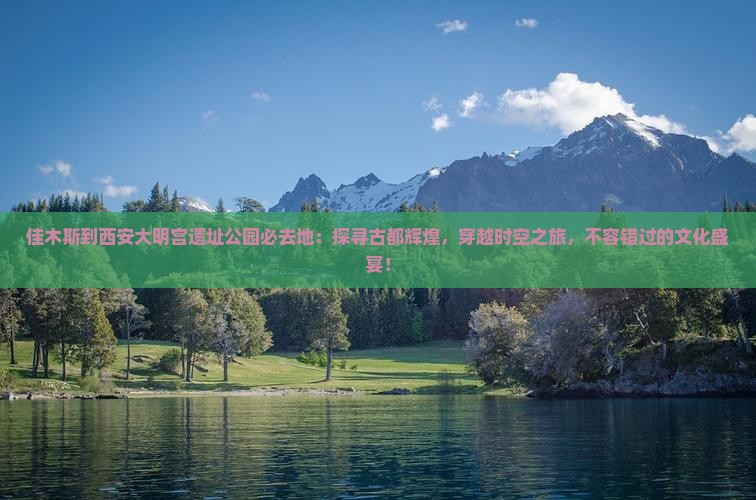 佳木斯到西安大明宫国家遗址公园必去地