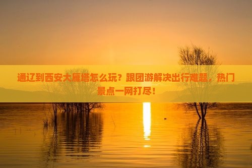 通辽到西安大雁塔团体旅游