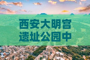 中秋节去西安大明宫国家遗址公园自由团