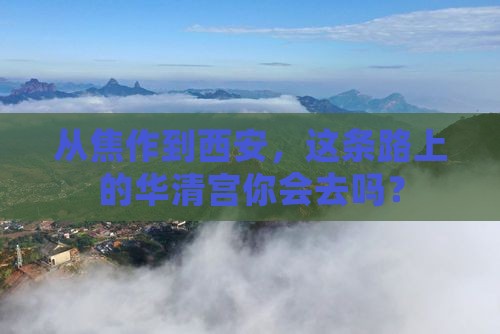 焦作到西安华清宫必去地