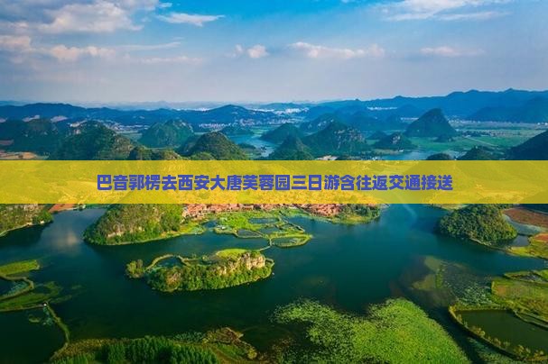 巴音郭楞去西安大唐芙蓉园三日游