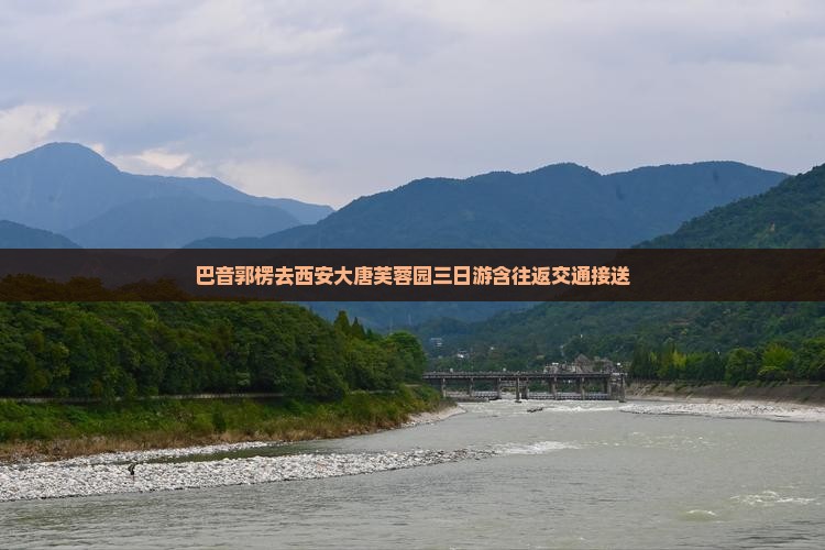 巴音郭楞去西安大唐芙蓉园三日游