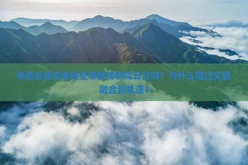 海西去西安秦始皇帝陵博物院五日游