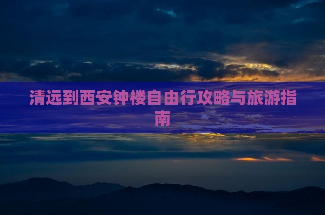 清远到西安钟楼自由行