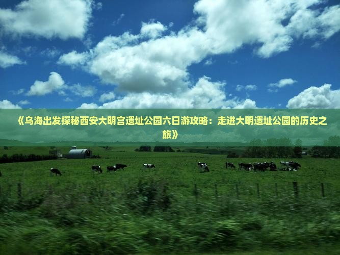 乌海到西安大明宫国家遗址公园六日游