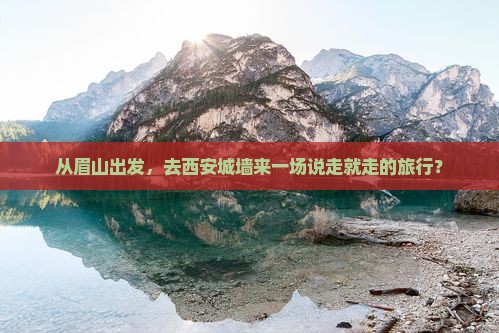 眉山到西安城墙攻略