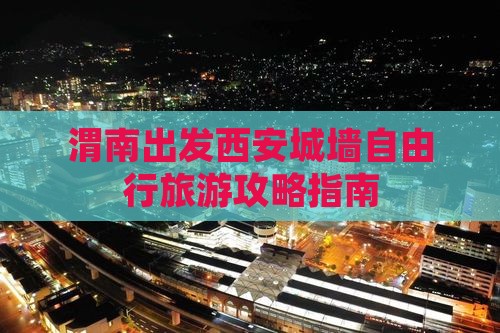 渭南到西安城墙自由行