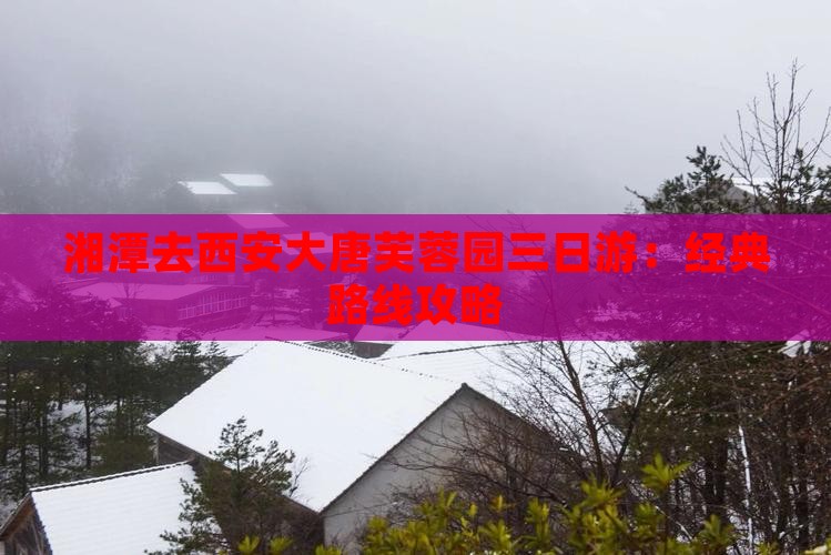 湘潭去西安大唐芙蓉园三日游