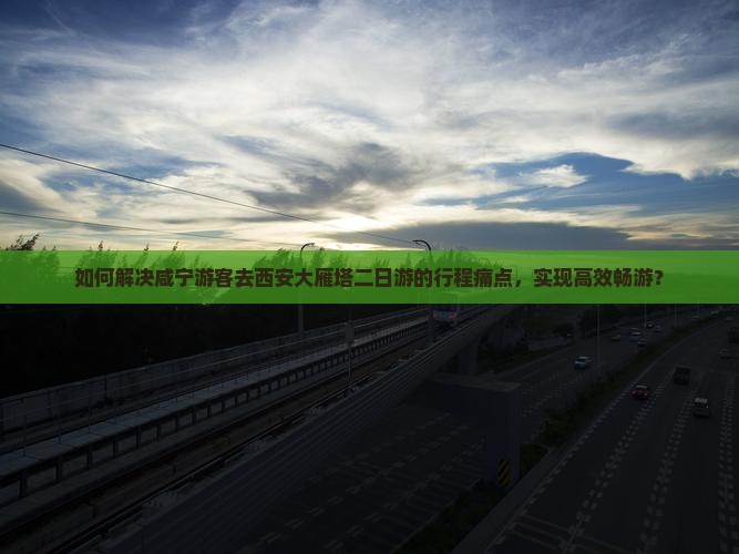 咸宁去西安大雁塔二日游