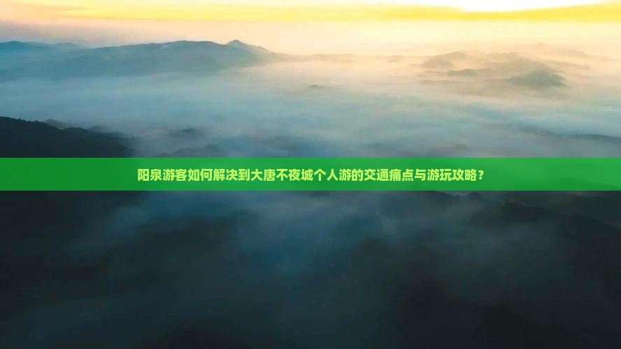 阳泉到西安大唐不夜城个人游 阳泉到西安大唐不夜城个人游