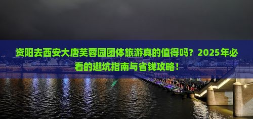 资阳去西安大唐芙蓉园团体旅游