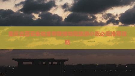 重庆去西安秦始皇帝陵博物院旅游小吃