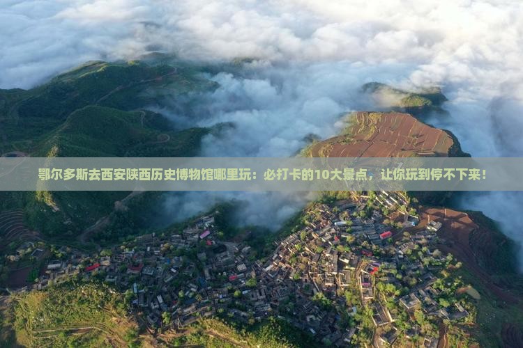 鄂尔多斯去西安陕西历史博物馆哪里玩