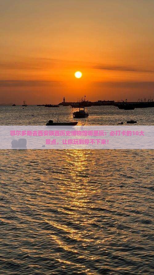 鄂尔多斯去西安陕西历史博物馆哪里玩