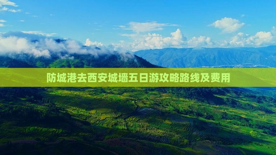 防城港去西安城墙五日游
