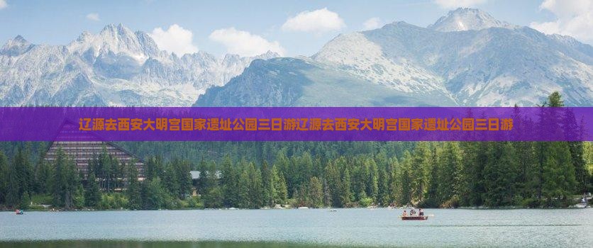 辽源去西安大明宫国家遗址公园三日游