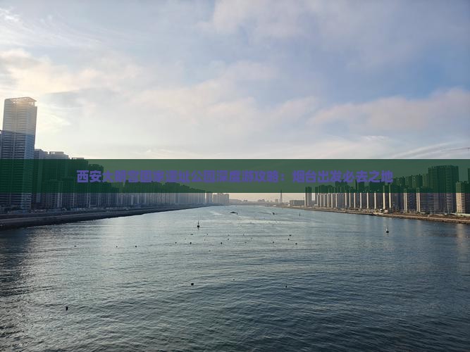 烟台到西安大明宫国家遗址公园必去地 烟台到西安大明宫国家遗址公园必去地