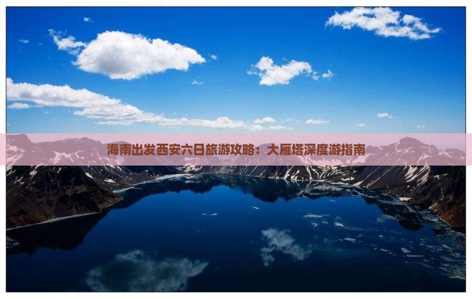 海南到西安大雁塔六日游 海南到西安大雁塔六日游
