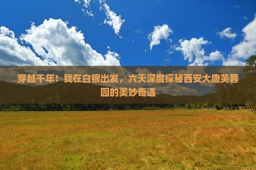 白银去西安大唐芙蓉园六日游