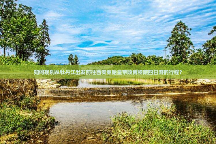 牡丹江去西安秦始皇帝陵博物院四日游 牡丹江去西安秦始皇帝陵博物院四日游