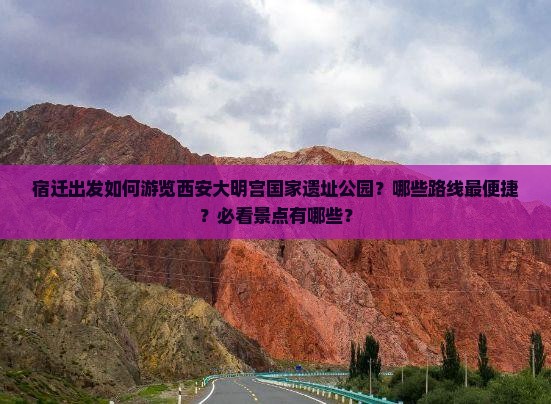 宿迁到西安大明宫国家遗址公园必去地