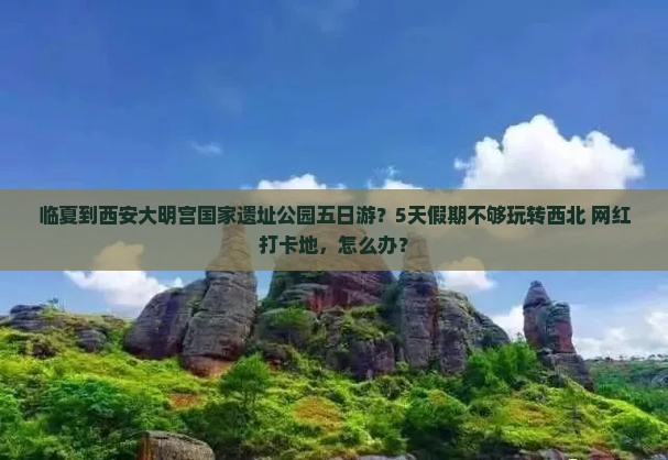 临夏到西安大明宫国家遗址公园五日游