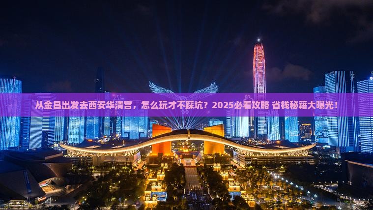 金昌去西安华清宫景点