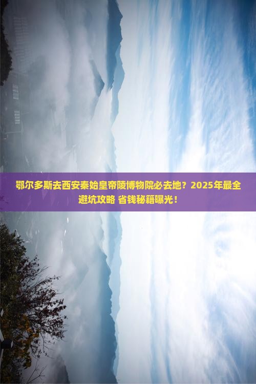 鄂尔多斯去西安秦始皇帝陵博物院必去地 鄂尔多斯去西安秦始皇帝陵博物院必去地