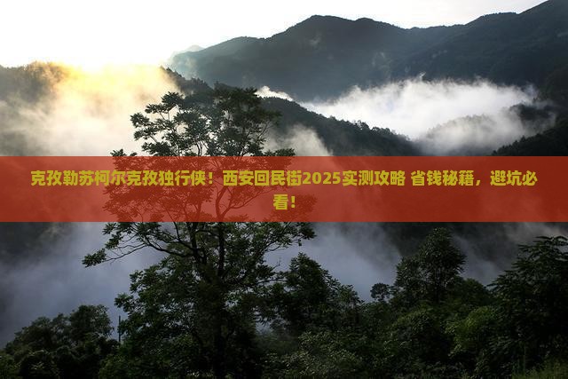 克孜勒苏柯尔克孜到西安回民街个人游