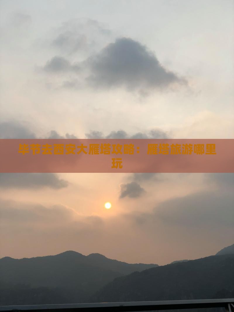 毕节去西安大雁塔哪里玩