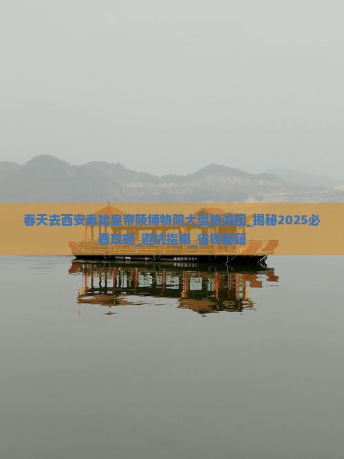 春天去西安秦始皇帝陵博物院大型旅游团