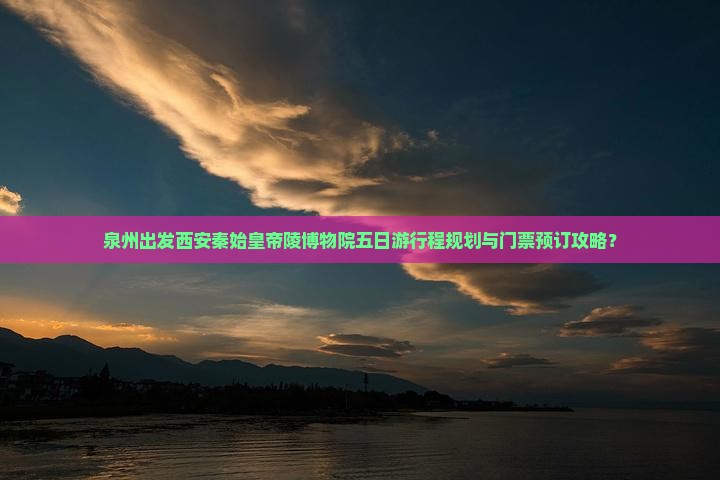 泉州到西安秦始皇帝陵博物院五日游