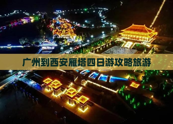 广州到西安大雁塔四日游