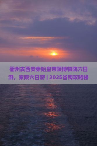 衢州去西安秦始皇帝陵博物院六日游