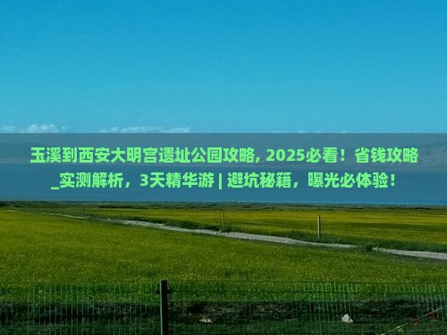 玉溪到西安大明宫国家遗址公园攻略