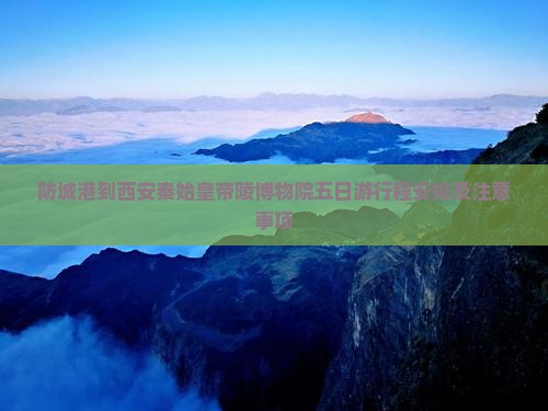 防城港到西安秦始皇帝陵博物院五日游