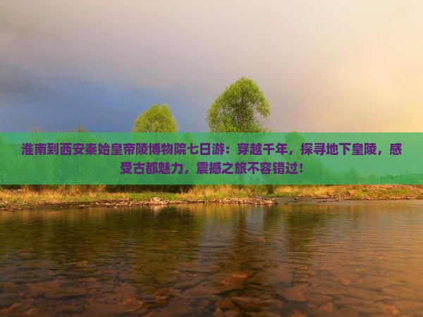 淮南到西安秦始皇帝陵博物院七日游