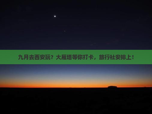 九月去西安大雁塔旅行社