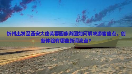 忻州到西安大唐芙蓉园大型旅游团