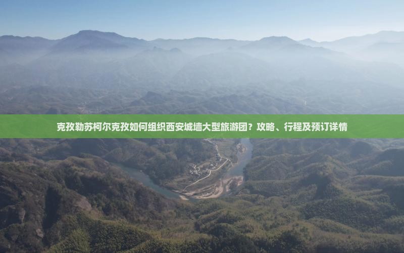 克孜勒苏柯尔克孜到西安城墙大型旅游团