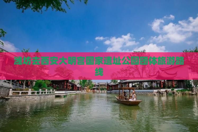 潍坊去西安大明宫国家遗址公园团体旅游