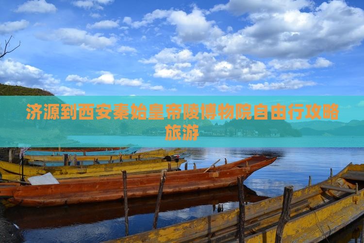济源到西安秦始皇帝陵博物院自由行
