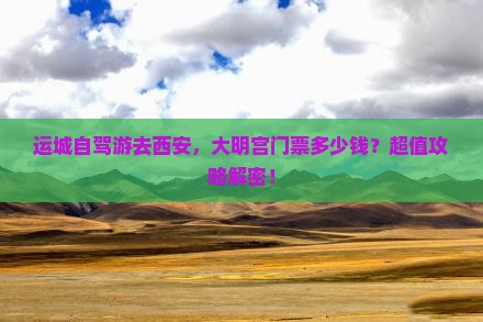 运城到西安大明宫国家遗址公园门票
