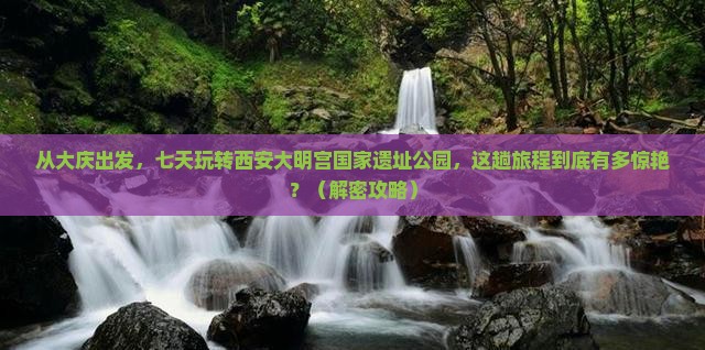 大庆去西安大明宫国家遗址公园七日游