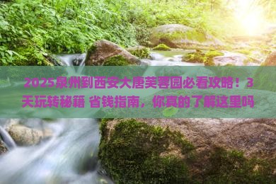 泉州到西安大唐芙蓉园哪里玩