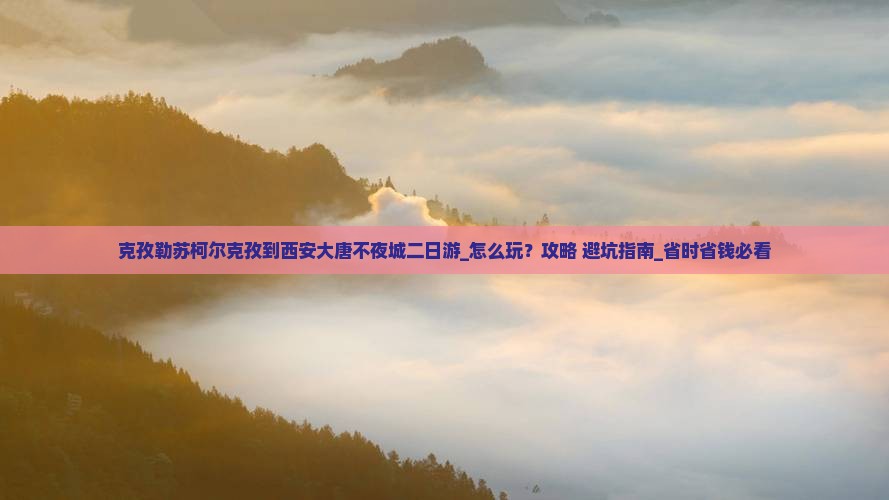 克孜勒苏柯尔克孜到西安大唐不夜城二日游