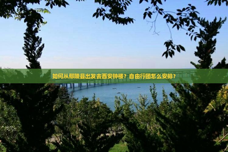 鄢陵县去西安钟楼自由团