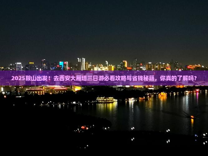 鞍山去西安大雁塔三日游